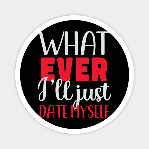 Funny Anti Valentines Day Whatever I Will Just Date Myself Magnet by jadolomadolo